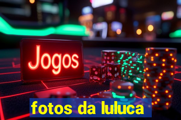 fotos da luluca